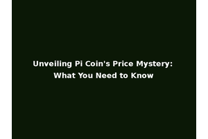 Unveiling Pi Coin's Price Mystery: What You Need to Know