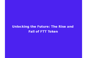 Unlocking the Future: The Rise and Fall of FTT Token