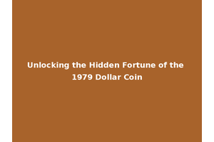 Unlocking the Hidden Fortune of the 1979 Dollar Coin