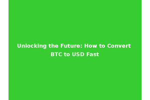 Unlocking the Future: How to Convert BTC to USD Fast