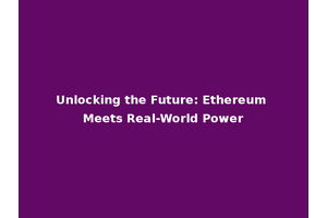 Unlocking the Future: Ethereum Meets Real-World Power