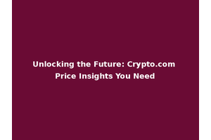 Unlocking the Future: Crypto.com Price Insights You Need