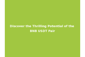Discover the Thrilling Potential of the BNB USDT Pair