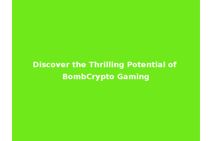 Discover the Thrilling Potential of BombCrypto Gaming