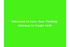 Ethereum to Euro: Your Thrilling Gateway to Crypto Cash
