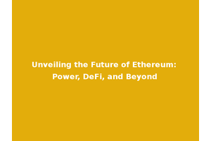 Unveiling the Future of Ethereum: Power, DeFi, and Beyond