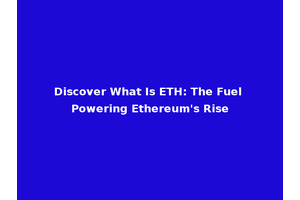 Discover What Is ETH: The Fuel Powering Ethereum's Rise