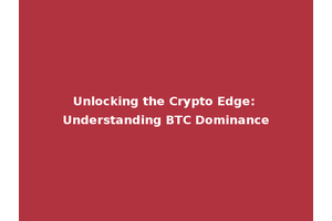 Unlocking the Crypto Edge: Understanding BTC Dominance