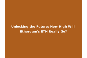 Unlocking the Future: How High Will Ethereum's ETH Really Go?