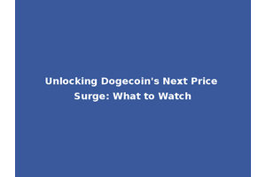 Unlocking Dogecoin's Next Price Surge: What to Watch