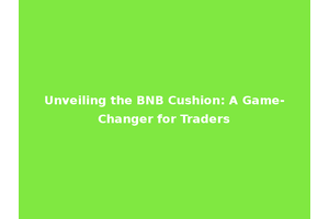 Unveiling the BNB Cushion: A Game-Changer for Traders