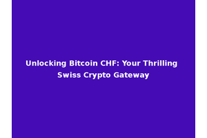 Unlocking Bitcoin CHF: Your Thrilling Swiss Crypto Gateway