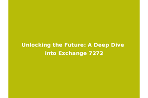 Unlocking the Future: A Deep Dive into Exchange 7272