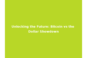 Unlocking the Future: Bitcoin vs the Dollar Showdown