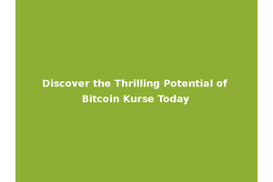 Discover the Thrilling Potential of Bitcoin Kurse Today