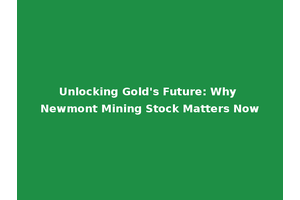 Unlocking Gold's Future: Why Newmont Mining Stock Matters Now