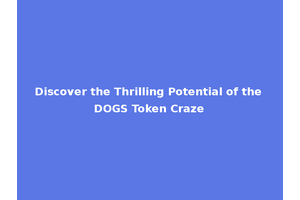 Discover the Thrilling Potential of the DOGS Token Craze