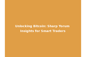 Unlocking Bitcoin: Sharp Yorum Insights for Smart Traders