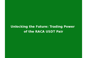 Unlocking the Future: Trading Power of the RACA USDT Pair
