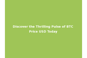Discover the Thrilling Pulse of BTC Price USD Today