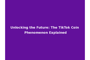 Unlocking the Future: The TikTok Coin Phenomenon Explained