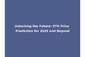 Unlocking the Future: ETH Price Prediction for 2025 and Beyond