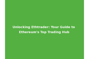 Unlocking Ethtrader: Your Guide to Ethereum's Top Trading Hub