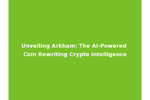 Unveiling Arkham: The AI-Powered Coin Rewriting Crypto Intelligence