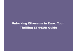 Unlocking Ethereum in Euro: Your Thrilling ETH/EUR Guide