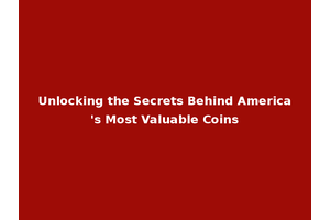 Unlocking the Secrets Behind America's Most Valuable Coins
