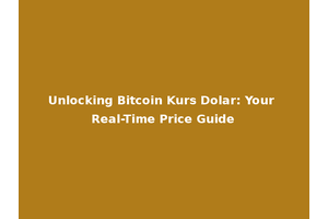 Unlocking Bitcoin Kurs Dolar: Your Real-Time Price Guide