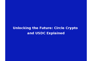 Unlocking the Future: Circle Crypto and USDC Explained