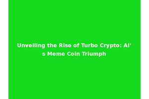 Unveiling the Rise of Turbo Crypto: AI's Meme Coin Triumph