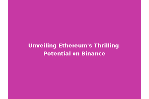 Unveiling Ethereum's Thrilling Potential on Binance