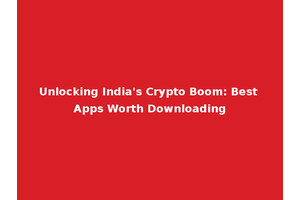 Unlocking India's Crypto Boom: Best Apps Worth Downloading