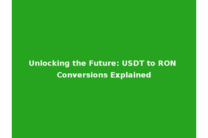 Unlocking the Future: USDT to RON Conversions Explained
