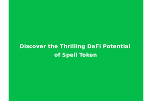 Discover the Thrilling DeFi Potential of Spell Token