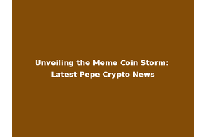 Unveiling the Meme Coin Storm: Latest Pepe Crypto News