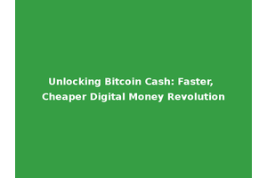 Unlocking Bitcoin Cash: Faster, Cheaper Digital Money Revolution