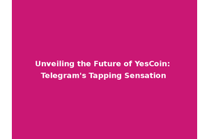 Unveiling the Future of YesCoin: Telegram's Tapping Sensation