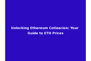 Unlocking Ethereum Cotizacion: Your Guide to ETH Prices