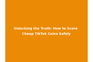 Unlocking the Truth: How to Score Cheap TikTok Coins Safely