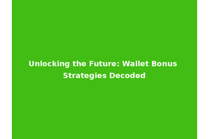 Unlocking the Future: Wallet Bonus Strategies Decoded