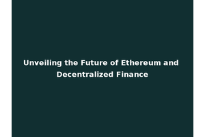 Unveiling the Future of Ethereum and Decentralized Finance