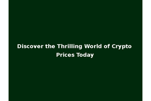 Discover the Thrilling World of Crypto Prices Today