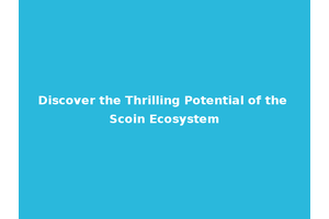 Discover the Thrilling Potential of the Scoin Ecosystem