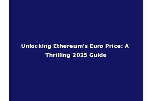 Unlocking Ethereum's Euro Price: A Thrilling 2025 Guide