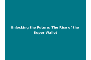 Unlocking the Future: The Rise of the Super Wallet