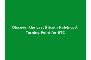 Discover the Last Bitcoin Halving: A Turning Point for BTC
