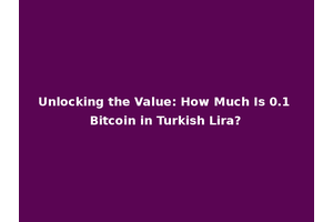 Unlocking the Value: How Much Is 0.1 Bitcoin in Turkish Lira?